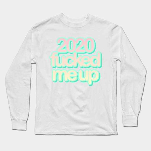 2020 fucked me up Long Sleeve T-Shirt by mareescatharsis